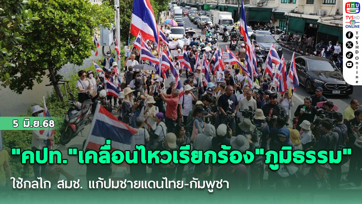 "คปท." เคลื่อนไหวเรียกร้อง "ภูมิธรรม" ใช้กลไก สมช. แก้ปมชายแดนไทย-กัมพูชา