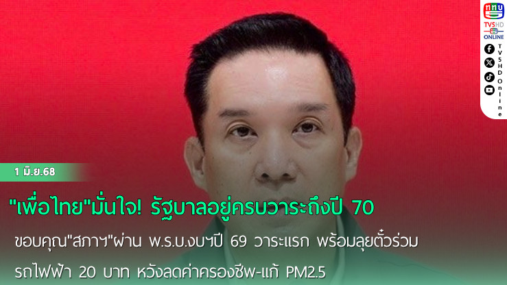 "เพื่อไทย"มั่นใจ! รัฐบาลอยู่ครบวาระถึงปี 70 ขอบคุณ"สภาฯ"ผ่าน พ.ร.บ.งบฯปี 69 วาระแรก พร้อมลุยตั๋วร่วมรถไฟฟ้า 20 บาท หวังลดค่าครองชีพ-แก้ PM2.5 ก่อนใช้จริงในเดือน ก.ย.นี้ แน่นอน