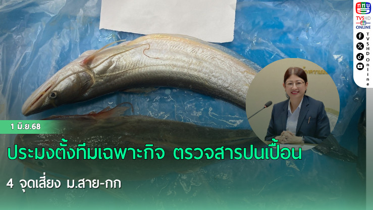 ประมงตั้งทีมเฉพาะกิจ ตรวจสารปนเปื้อน 4 จุดเสี่ยง ม.สาย-กก
