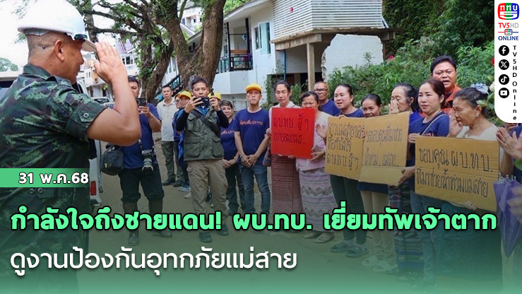 กำลังใจถึงชายแดน! ผบ.ทบ. เยี่ยมทัพเจ้าตาก-ดูงานป้องกันอุทกภัยแม่สาย