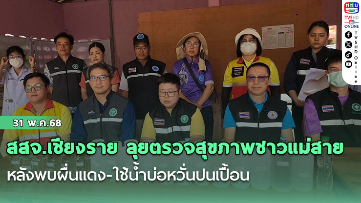 สสจ.เชียงราย ลุยตรวจสุขภาพชาวแม่สาย หลังพบผื่นแดง-ใช้น้ำบ่อหวั่นปนเปื้อน