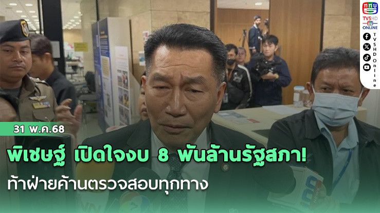 พิเชษฐ์ เปิดใจงบ 8 พันล้านรัฐสภา! ท้าฝ่ายค้านตรวจสอบทุกทาง