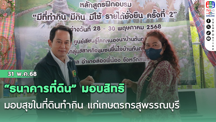 “ธนาคารที่ดิน” มอบสิทธิ มอบสุขในที่ดินทำกิน แก่เกษตรกรสุพรรณบุรี