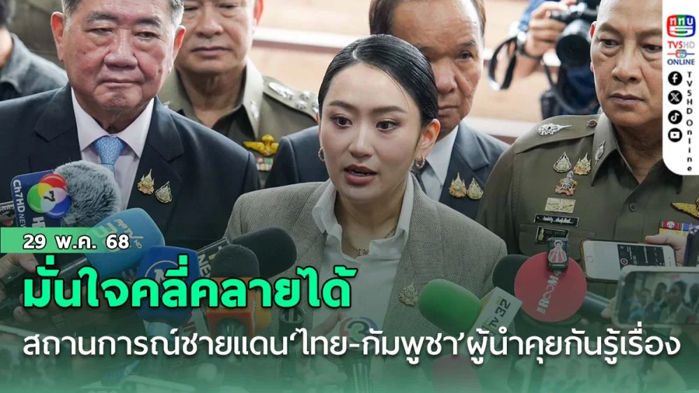 ‘นายกฯ’ชี้สถานการณ์ชายแดน‘ไทย-กัมพูชา’ผู้นำคุยกันรู้เรื่อง มั่นใจคลี่คลายได้
