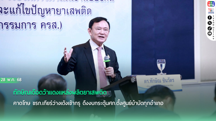 ทักษิณเดือดว้าแดงแหล่งผลิตยาเสพติด ส่งรมว.ตปทจัดการตามวิธีสากล