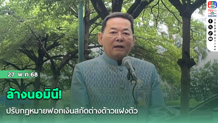 ล้างนอมินี! ปรับกฎหมายฟอกเงินสกัดต่างด้าวแฝงตัว