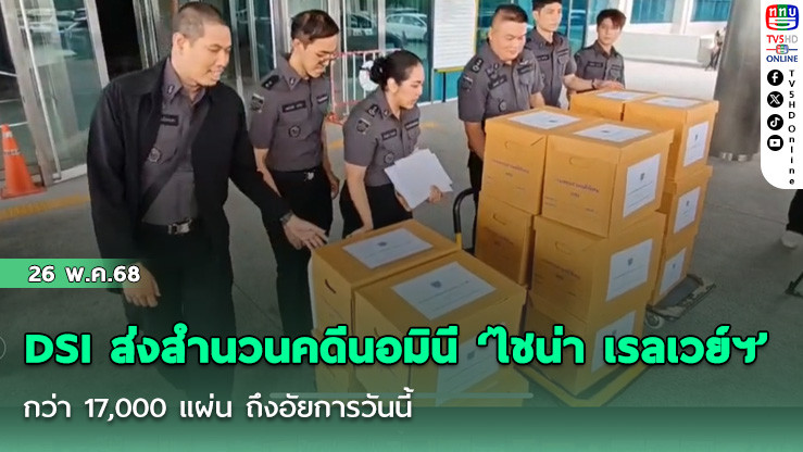 DSI ส่งสำนวนคดีนอมินี ‘ไชน่า เรลเวย์ฯ’ กว่า 17,000 แผ่น ถึงอัยการวันนี้