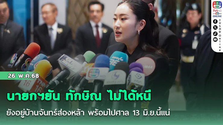 นายกฯยัน ทักษิณ ไม่ได้หนี ยังอยู่บ้านจันทร์ส่องหล้า พร้อมไปศาล 13 มิ.ย.นี้แน่