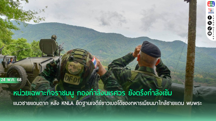 ตากยังไม่ปลอดภัย! KNLA ยึดฐานเมียนมา ตรึงกำลังไทยแนวชายแดน