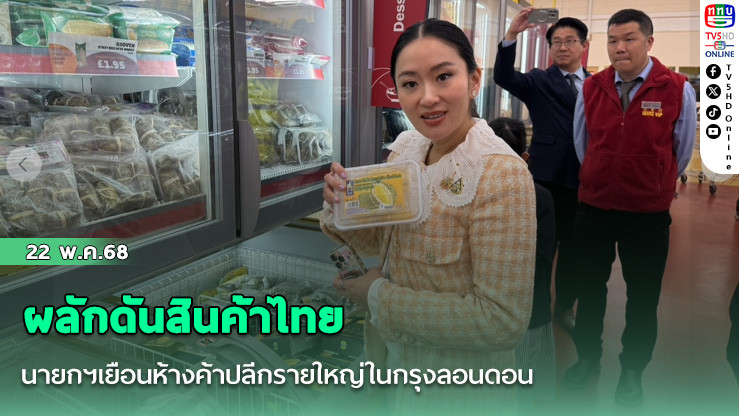 นายกฯเยือนห้างค้าปลีกรายใหญ่ในกรุงลอนดอน สั่งทุกหน่วยงานร่วมกันผลักดันสินค้าไทยขยายตลาดในอังกฤษ