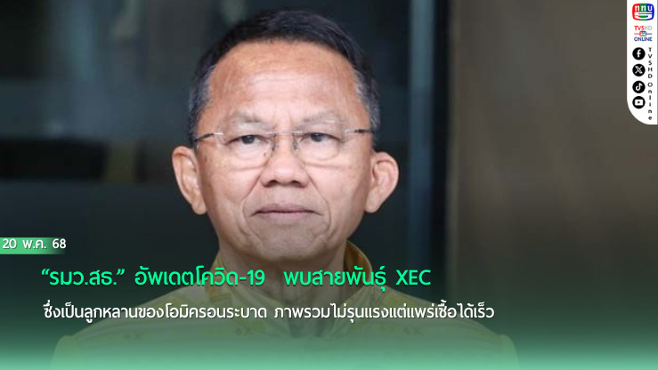 “รมว.สธ.” อัพเดตโควิด-19  พบสายพันธุ์ XEC  ซึ่งเป็นลูกหลานของโอมิครอนระบาด  ภาพรวมไม่รุนแรงแต่แพร่เชื้อได้เร็ว