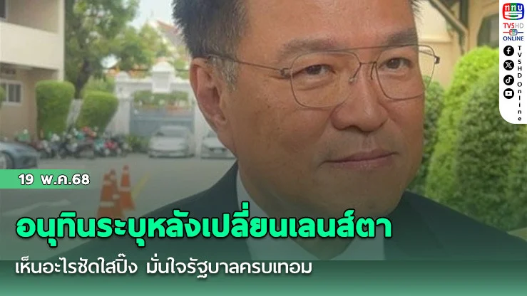 อนุทินระบุหลังเปลี่ยนเลนส์ตา เห็นอะไรชัดใสปิ๊ง มั่นใจรัฐบาลครบเทอม