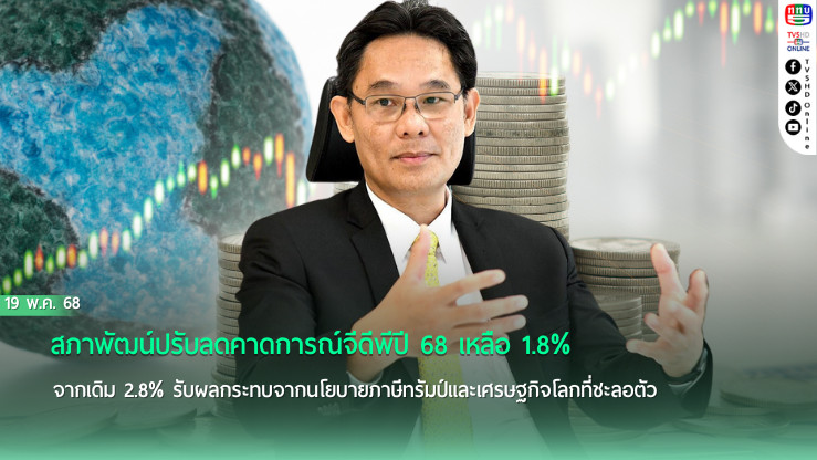 สภาพัฒน์หั่นจีดีพีปี 68 เหลือ 1.8% รับมือภาษีทรัมป์-เศรษฐกิจโลกผันผวน