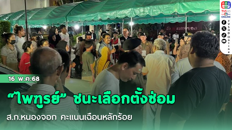 “ไพฑูรย์” ชนะเลือกตั้งซ่อม ส.ก.หนองจอก คะแนนเฉือนหลักร้อย
