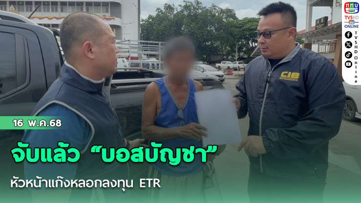 จับแล้ว “บอสบัญชา” หัวหน้าแก๊งหลอกลงทุน ETR