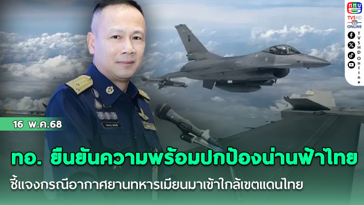 ทอ. ยืนยันความพร้อมปกป้องน่านฟ้าไทย ชี้แจงกรณีอากาศยานทหารเมียนมาเข้าใกล้เขตแดนไทย