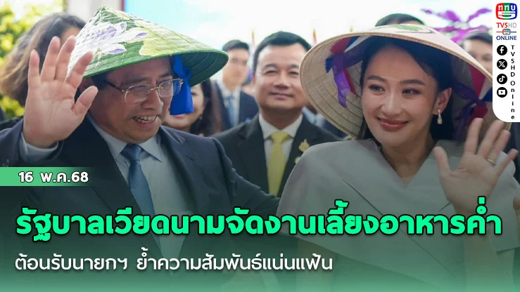 รัฐบาลเวียดนามจัดงานเลี้ยงอาหารค่ำ ต้อนรับนายกฯ ย้ำความสัมพันธ์แน่นแฟ้นไทย–เวียดนามในทุกมิติ