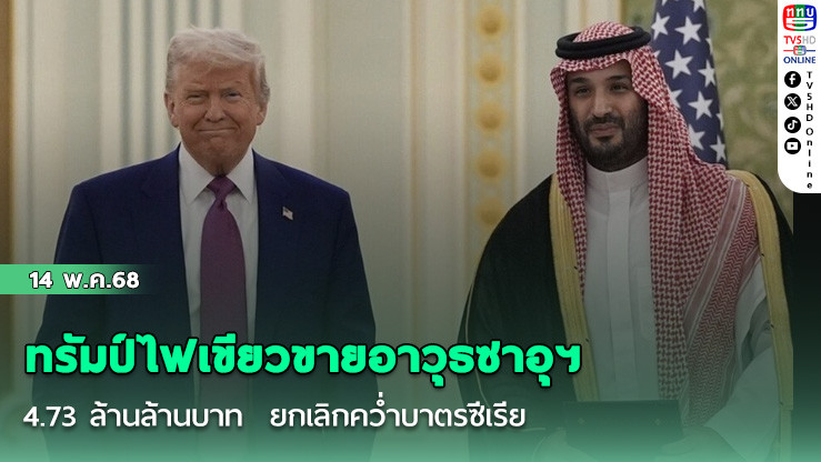 ทรัมป์ไฟเขียวขายอาวุธซาอุฯ 4.73 ล้านล้านบาท ยกเลิกคว่ำบาตรซีเรีย