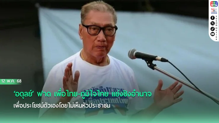 ‘อดุลย์’ ฟาด เพื่อไทย-ภูมิใจไทย แย่งชิงอำนาจเพื่อประโยชน์ตัวเองโดยไม่เห็นหัวประชาชน