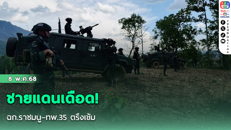 ชายแดนเดือด! ฉก.ราชมนู–ทพ.35 ตรึงเข้ม
