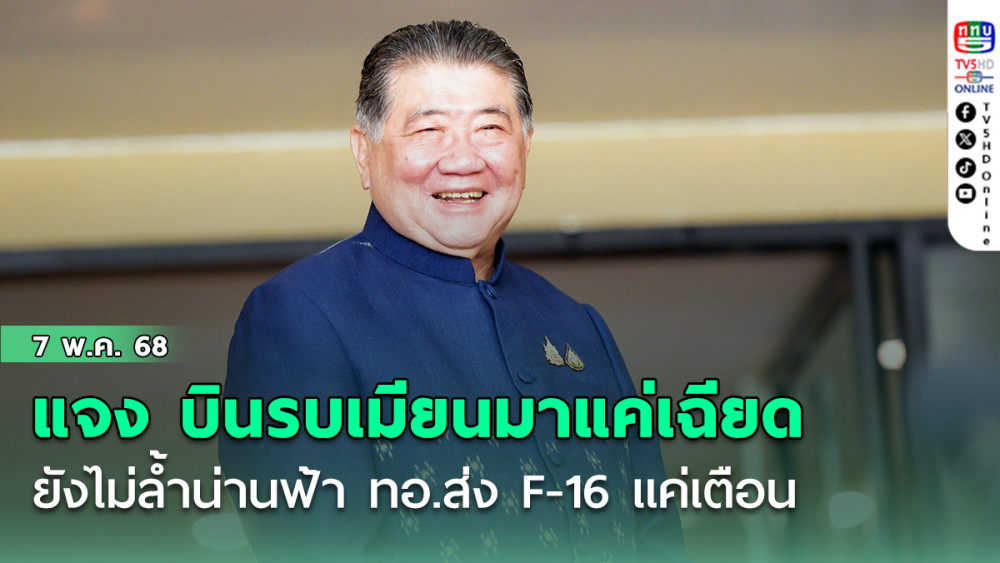 “ภูมิธรรม” แจง ”บินรบเมียนมา“ แค่เฉียดชายแดน ยังไม่ล้ำน่านฟ้า ทอ.ส่ง F-16 แค่เตือน