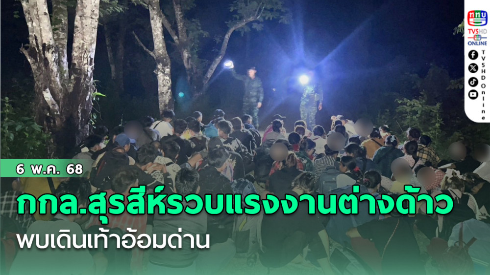 กกล.สุรสีห์รวบแรงงานต่างด้าวผิดกฎหมาย พบเดินเท้าอ้อมด่าน
