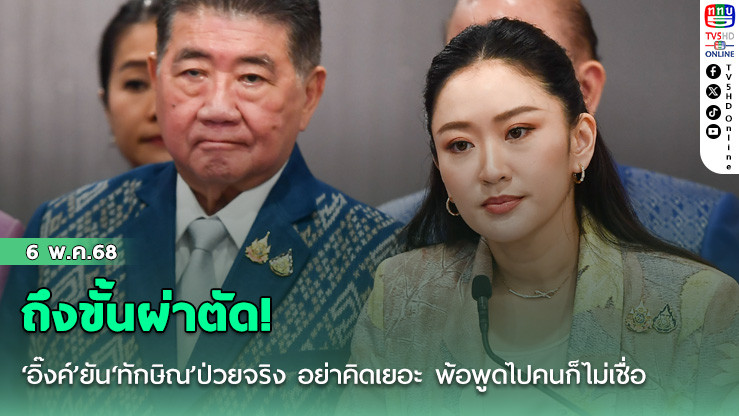 ถึงขั้นผ่าตัด!‘อิ๊งค์’ยัน‘ทักษิณ’ป่วยจริง อย่าคิดเยอะ พ้อพูดไปคนก็ไม่เชื่อ