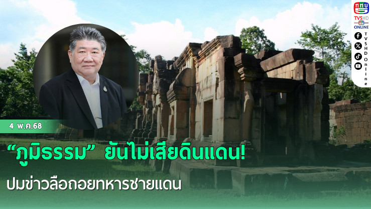 “ภูมิธรรม” ยันไม่เสียดินแดน! ปมข่าวลือถอยทหารชายแดน