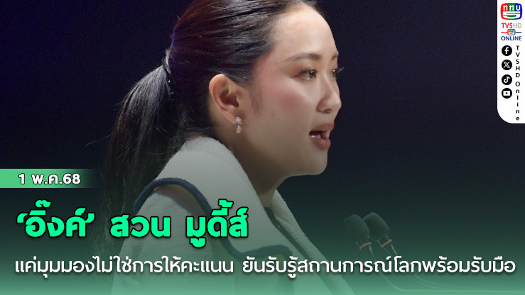 ”อิ๊งค์“ สวน มูดี้ส์ แค่มุมมองไม่ใช่การให้คะแนน ยันรับรู้สถานการณ์โลกพร้อมรับมือ