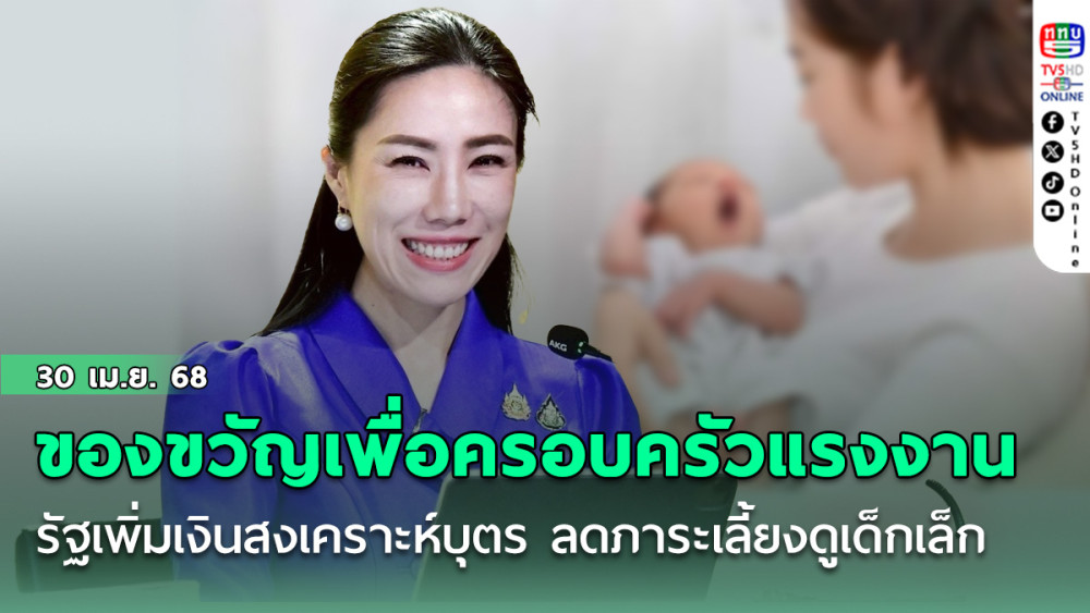 ของขวัญเพื่อครอบครัวแรงงาน รัฐเพิ่มเงินสงเคราะห์บุตร ช่วยลดภาระเลี้ยงดูเด็กเล็ก