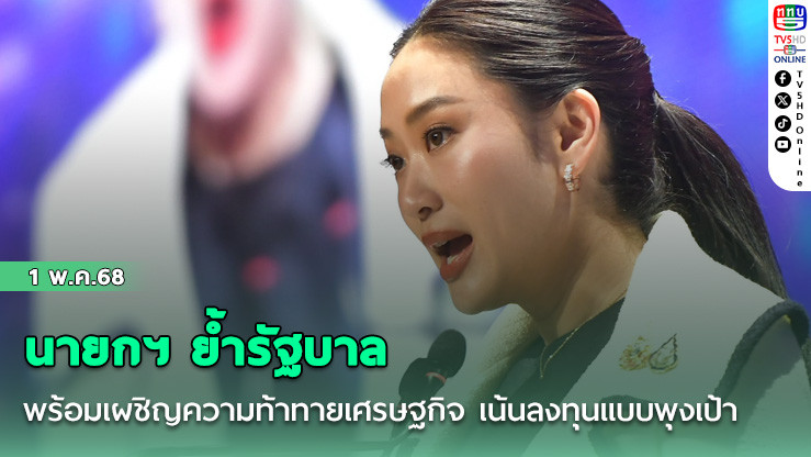 นายกฯ ย้ำรัฐบาลพร้อมเผชิญความท้าทายเศรษฐกิจ เน้นลงทุนแบบพุงเป้า