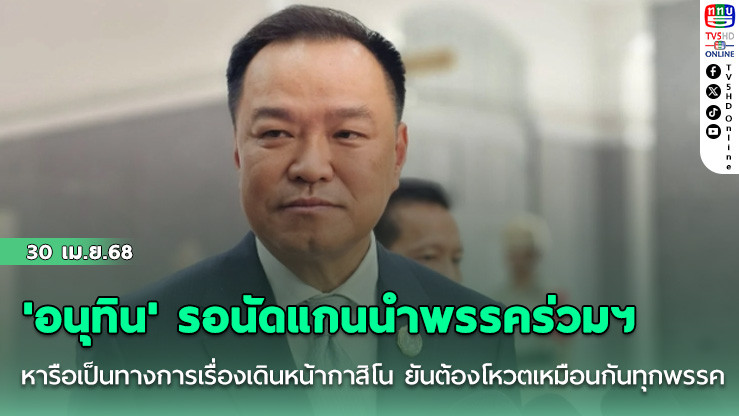 'อนุทิน' รอนัดแกนนำพรรคร่วมรัฐบาลหารือเป็นทางการเรื่องเดินหน้ากาสิโน ยันต้องโหวตเหมือนกันทุกพรรค