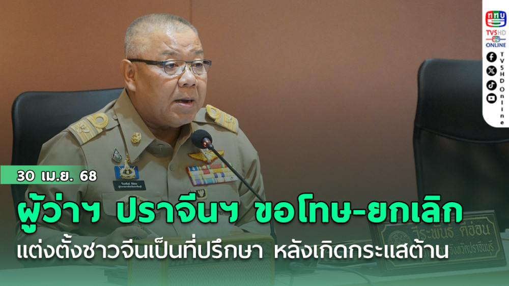 ผู้ว่าฯ ปราจีนฯ ขอโทษ-ยกเลิกแต่งตั้งชาวจีนเป็นที่ปรึกษา หลังเกิดกระแสต้าน
