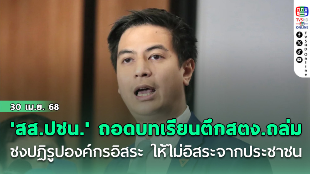 'สส.ปชน.' ถอดบทเรียนตึกสตง.ถล่ม ชงปฏิรูปองค์กรอิสระ ให้ไม่เป็นอิสระจากประชาชน