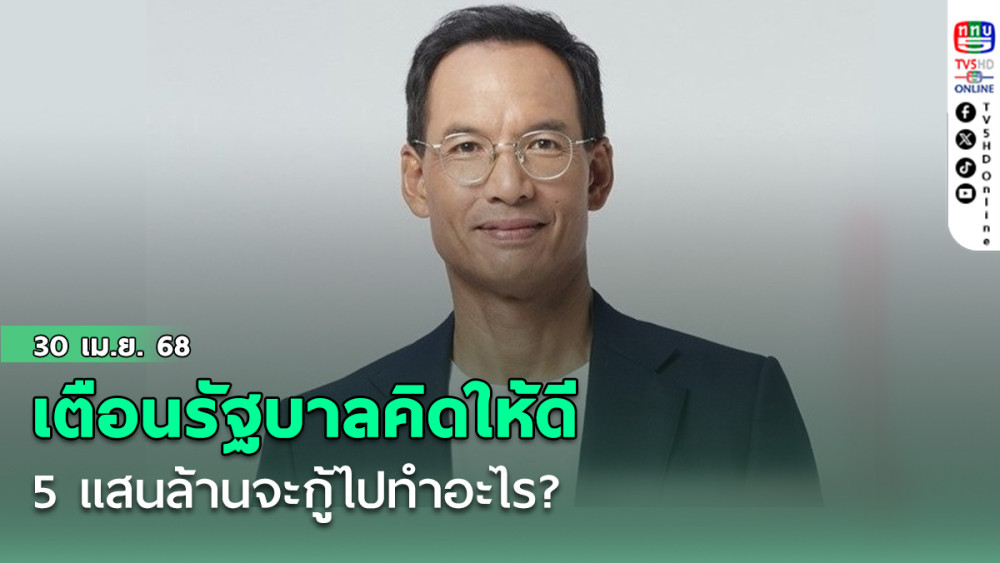 5 แสนล้านจะกู้ไปทำอะไร? ‘กรณ์’เตือนรัฐบาลคิดให้ดี