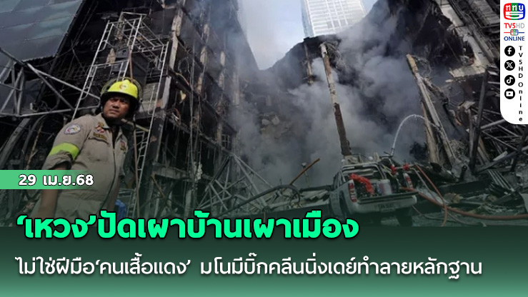 ‘เหวง’ปัดเผาบ้านเผาเมืองไม่ใช่ฝีมือ‘คนเสื้อแดง’ มโนมีบิ๊กคลีนนิ่งเดย์ทำลายหลักฐาน