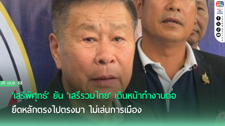 ‘เสรีพิศุทธ์’ ยัน ’เสรีรวมไทย’ เดินหน้าทำงานต่อ ยึดหลักตรงไปตรงมา ไม่เล่นการเมือง