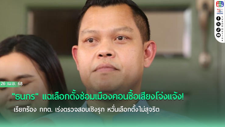 เลือกตั้งซ่อมเมืองคอนเดือด! "ธนกร" ชี้ซื้อเสียงโจ่งแจ้ง