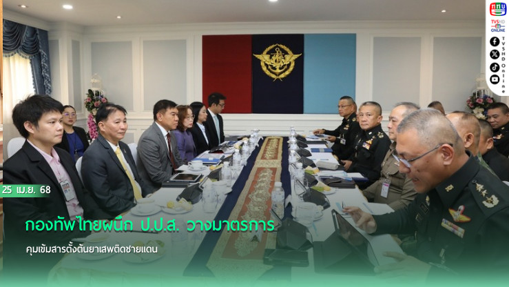 กองทัพไทยผนึก ป.ป.ส. วางมาตรการคุมเข้มสารตั้งต้นยาเสพติดชายแดน
