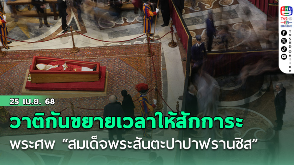 วาติกันขยายเวลาให้สักการะพระศพ “สมเด็จพระสันตะปาปาฟรานซิส”