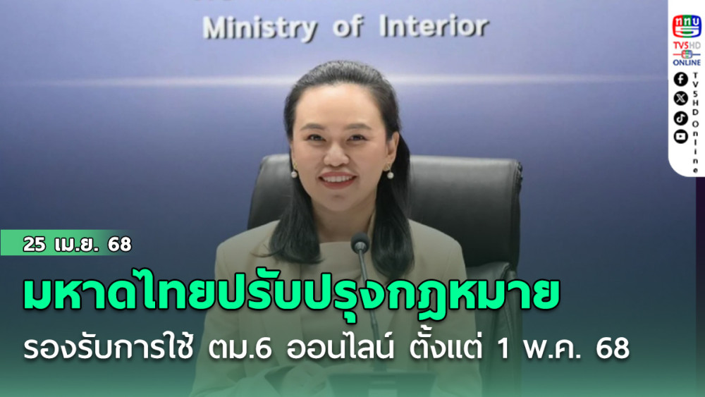 มหาดไทยปรับปรุงกฎหมายรองรับการใช้ ตม.6 ออนไลน์ ตั้งแต่ 1 พ.ค. 68