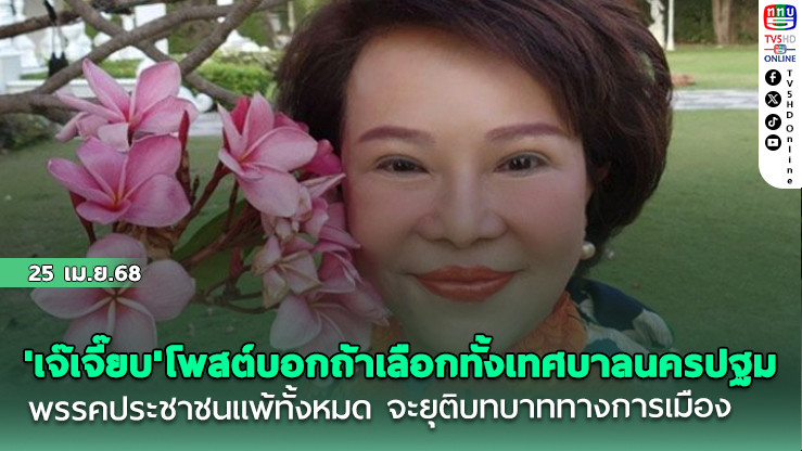 'เจ๊เจี๊ยบ'โพสต์บอกถ้าเลือกตั้งเทศบาลนครปฐม พรรคประชาชนแพ้ทั้งหมด จะยุติบทบาททางการเมือง