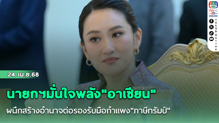 นายกฯมั่นใจพลัง"อาเซียน"ผนึกสร้างอำนาจต่อรองรับมือกำแพง"ภาษีทรัมป์"
