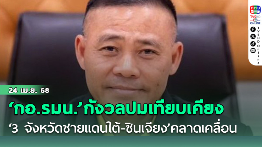 ‘กอ.รมน.’กังวลปมเทียบเคียง‘3 จังหวัดชายแดนใต้-ซินเจียง’คลาดเคลื่อน