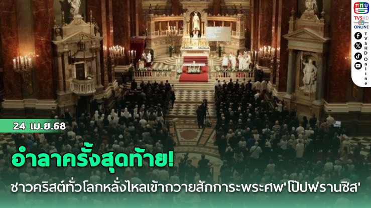 อำลาครั้งสุดท้าย! ชาวคริสต์ทั่วโลกหลั่งไหลเข้าถวายสักการะพระศพ'โป๊ปฟรานซิส'