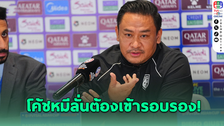 โค้ชหมีลั่น! ฟุตซอลไทยต้องคืนความมั่นใจ ลั่นเข้ารอบรองให้ได้