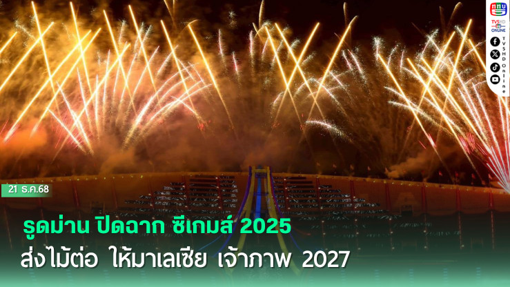 รูดม่าน ปิดฉาก ซีเกมส์ 2025 ส่งไม้ต่อ ให้มาเลเซีย เจ้าภาพ 2027