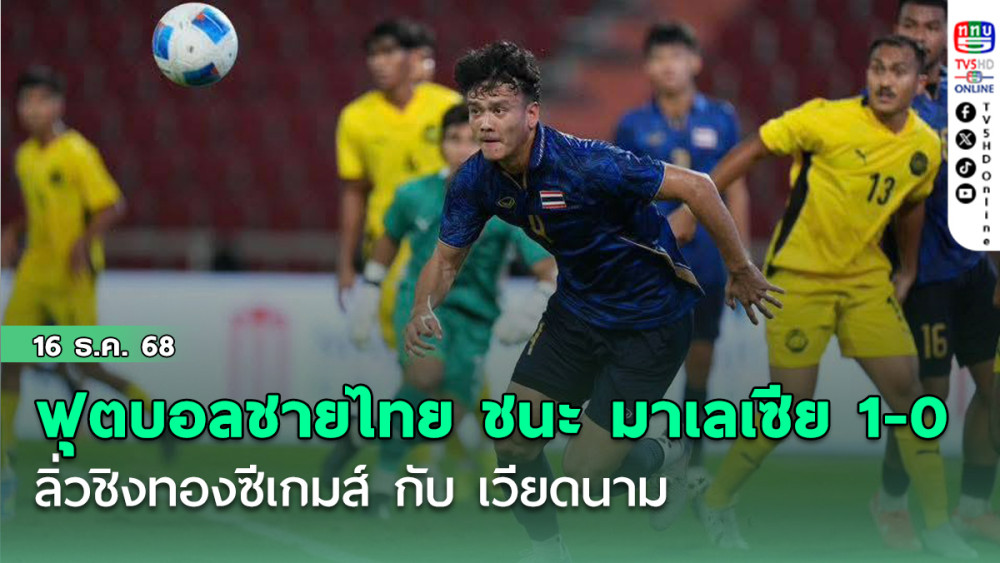ฟุตบอลชายไทย ชนะ มาเลเซีย 1-0 ลิ่วชิงทองซีเกมส์ กับ เวียดนาม