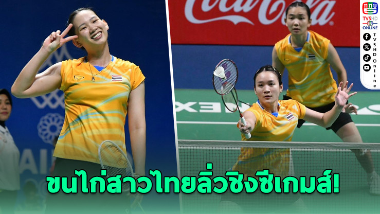 ทีมแบดมินตันหญิงไทยโชว์ฟอร์มดุ! อัดสิงคโปร์ 3-0 คู่ ลอยลําเข้าชิงซีเกมส์ ครั้งที่ 33