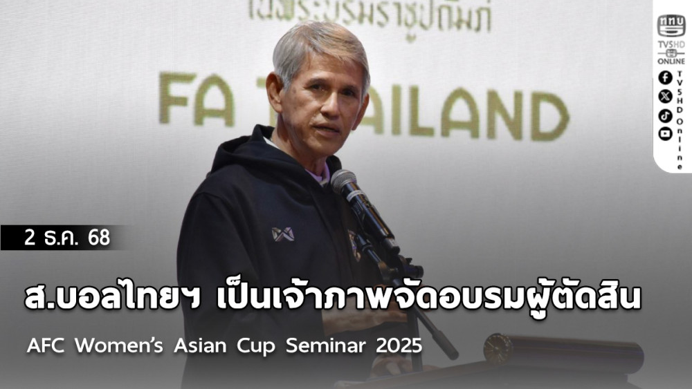 ส.บอลไทยฯ เป็นเจ้าภาพจัดอบรมผู้ตัดสิน AFC Women’s Asian Cup Seminar 2025